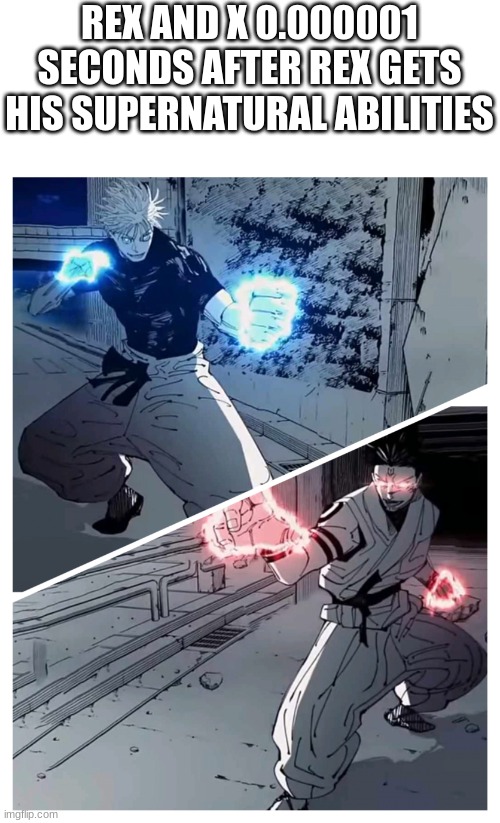 woooo foreshadowing I ain't saying what kind though | REX AND X 0.000001 SECONDS AFTER REX GETS HIS SUPERNATURAL ABILITIES | image tagged in gojo vs sukuna meme template | made w/ Imgflip meme maker