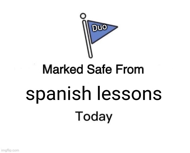 Marked Safe From Meme | Duo; spanish lessons | image tagged in memes,marked safe from | made w/ Imgflip meme maker