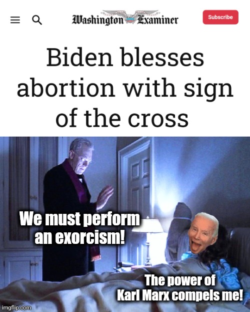 If we didn't know he was completely senile, this would be frightening! | We must perform an exorcism! The power of Karl Marx compels me! | image tagged in memes,joe biden,abortion,sign of the cross,exorcism,democrats | made w/ Imgflip meme maker