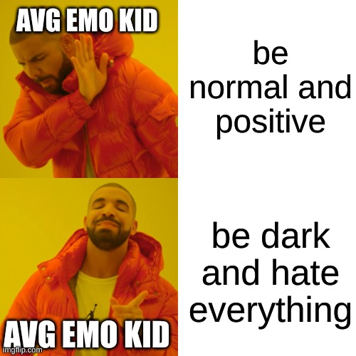 Drake Hotline Bling | be normal and positive; AVG EMO KID; be dark and hate everything; AVG EMO KID | image tagged in memes,drake hotline bling | made w/ Imgflip meme maker