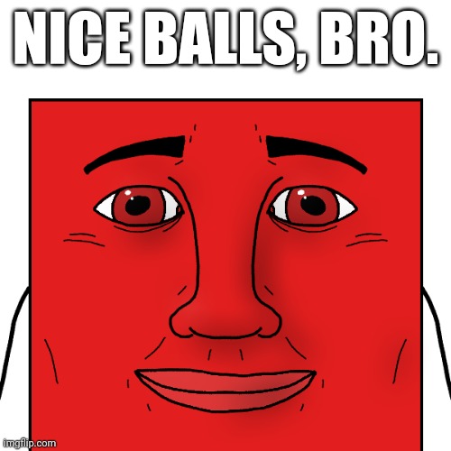 High Quality Nice balls, bro Blank Meme Template