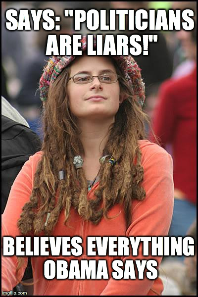 College Liberal Meme | SAYS: "POLITICIANS ARE LIARS!" BELIEVES EVERYTHING OBAMA SAYS | image tagged in memes,college liberal | made w/ Imgflip meme maker