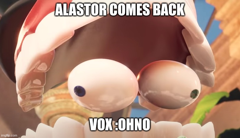 oh no cane | ALASTOR COMES BACK; VOX :OHNO | image tagged in oh no cane | made w/ Imgflip meme maker