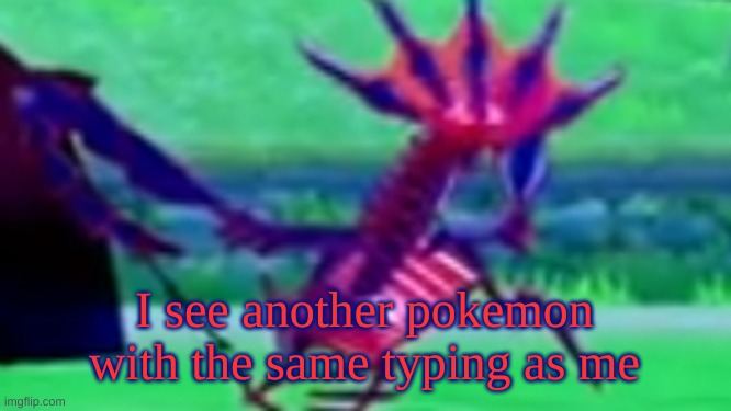 Looking eternatus | I see another pokemon with the same typing as me | image tagged in looking eternatus | made w/ Imgflip meme maker