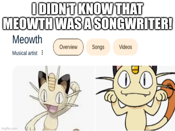 I need to see his concerts! | I DIDN'T KNOW THAT MEOWTH WAS A SONGWRITER! | image tagged in you had one job | made w/ Imgflip meme maker
