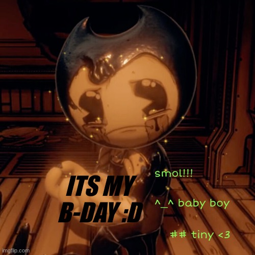 ITS MY B-DAY I ALSO LOVE THIS PIC OF BENY | ITS MY B-DAY :D | image tagged in baby bendy d | made w/ Imgflip meme maker