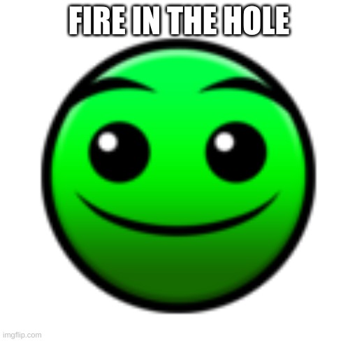 Normal Difficulty Face | FIRE IN THE HOLE | image tagged in normal difficulty face | made w/ Imgflip meme maker