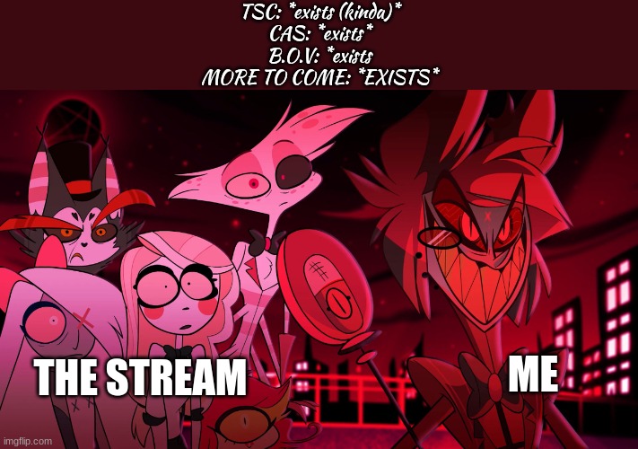 *manical laughter* | TSC: *exists (kinda)*
CAS: *exists*
B.O.V: *exists
MORE TO COME: *EXISTS*; THE STREAM; ME | image tagged in alastor hazbin hotel | made w/ Imgflip meme maker