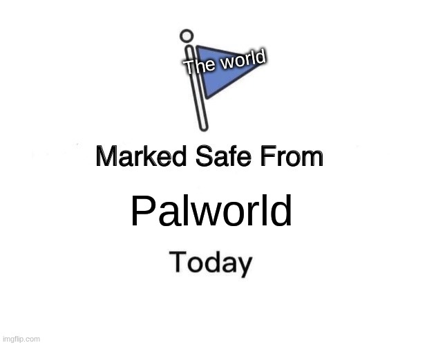 Marked Safe From Meme | Palworld The world | image tagged in memes,marked safe from | made w/ Imgflip meme maker