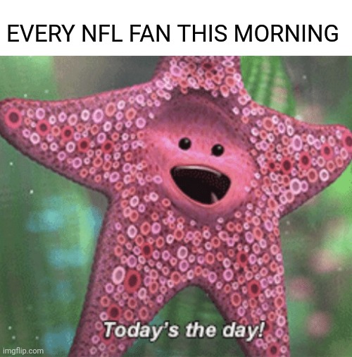 LETS GOOO | EVERY NFL FAN THIS MORNING | image tagged in memes | made w/ Imgflip meme maker