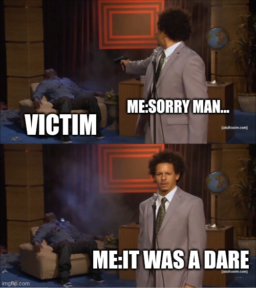 Who Killed Hannibal | ME:SORRY MAN... VICTIM; ME:IT WAS A DARE | image tagged in memes,who killed hannibal,dare,funny,lol | made w/ Imgflip meme maker