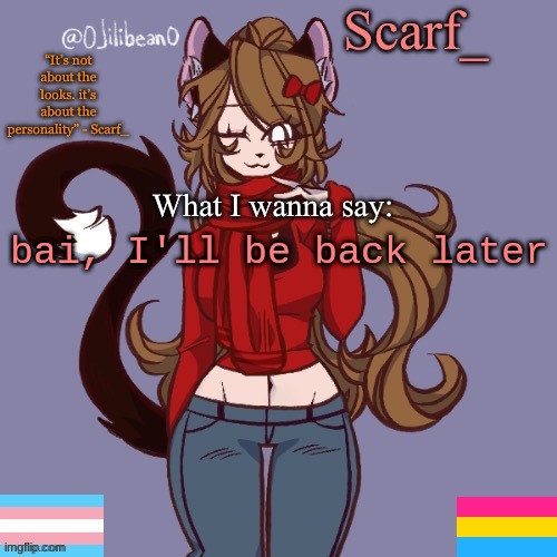 Scarf_ Announcement Template | bai, I'll be back later | image tagged in scarf_ announcement template | made w/ Imgflip meme maker