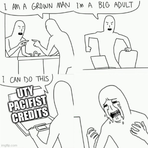I'm a grown man, I'm a big adult, I can do this but shorter | UTY PACIFIST CREDITS | image tagged in i'm a grown man i'm a big adult i can do this but shorter | made w/ Imgflip meme maker