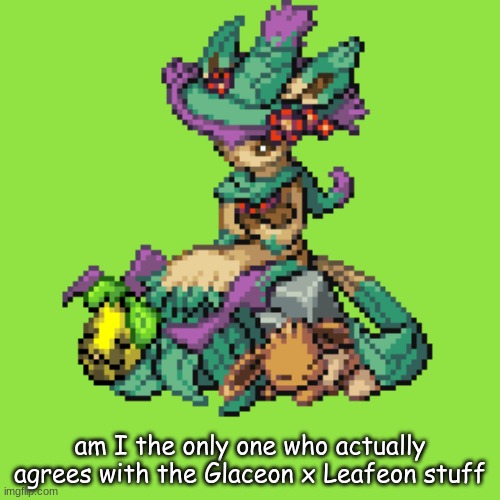I swear I don't agree with....some of the Questionable fanart | am I the only one who actually agrees with the Glaceon x Leafeon stuff | made w/ Imgflip meme maker