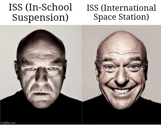 ISS | ISS (In-School Suspension); ISS (International Space Station) | image tagged in breaking bad smile reversed,iss,memes,blank white template,international space station,breaking bad smile frown | made w/ Imgflip meme maker