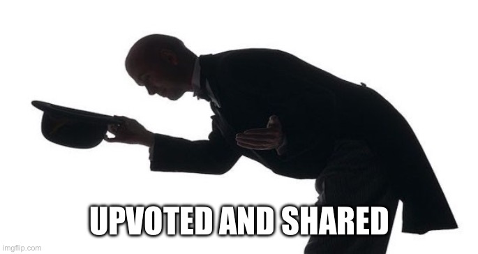 hats off | UPVOTED AND SHARED | image tagged in hats off | made w/ Imgflip meme maker
