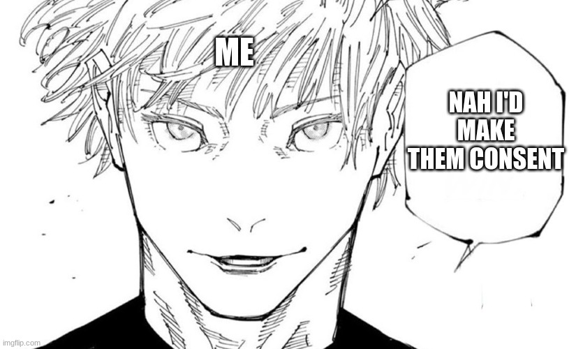 Nah I'd Win | NAH I'D MAKE THEM CONSENT ME | image tagged in nah i'd win | made w/ Imgflip meme maker