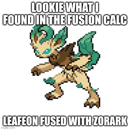 LOOKIE WHAT I FOUND IN THE FUSION CALC; LEAFEON FUSED WITH ZORARK | made w/ Imgflip meme maker