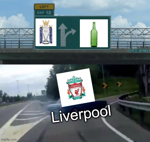 everton 2-0 liverpool | Liverpool | image tagged in memes,left exit 12 off ramp,liverpool,bottlers,soccer,premier league | made w/ Imgflip meme maker
