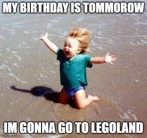 yaey | MY BIRTHDAY IS TOMMOROW; IM GONNA GO TO LEGOLAND | image tagged in celebration | made w/ Imgflip meme maker