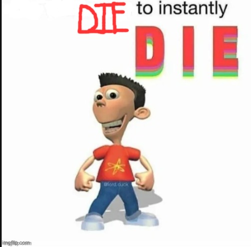 *blank* to instantly die | image tagged in blank to instantly die | made w/ Imgflip meme maker