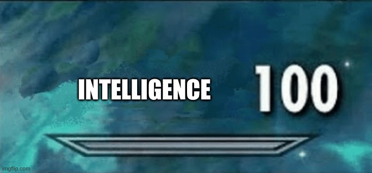 Skyrim skill meme | INTELLIGENCE | image tagged in skyrim skill meme | made w/ Imgflip meme maker