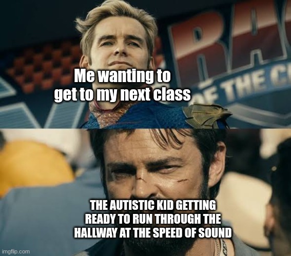 Imagine the engine of a Ferrari, now give that Ferrari a body. You now have a sped kid that runs through the hallway | Me wanting to get to my next class; THE AUTISTIC KID GETTING READY TO RUN THROUGH THE HALLWAY AT THE SPEED OF SOUND | image tagged in butcher staring at homelander | made w/ Imgflip meme maker