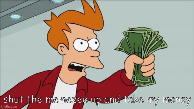 Shut Up And Take My Money Fry Meme | shut the memezee up and take my money | image tagged in memes,shut up and take my money fry | made w/ Imgflip meme maker