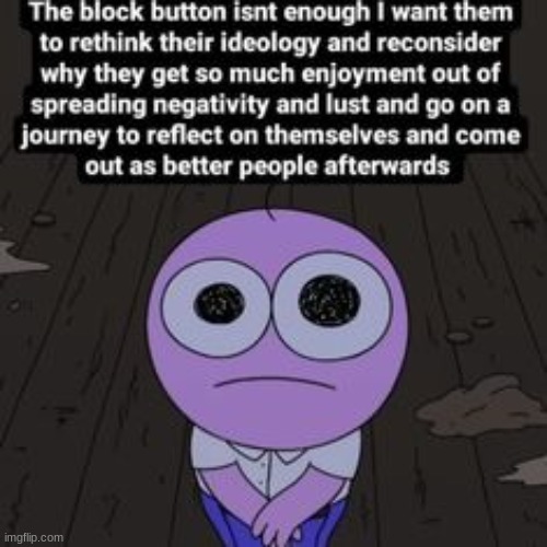 the block button isnt enough | image tagged in the block button isnt enough | made w/ Imgflip meme maker