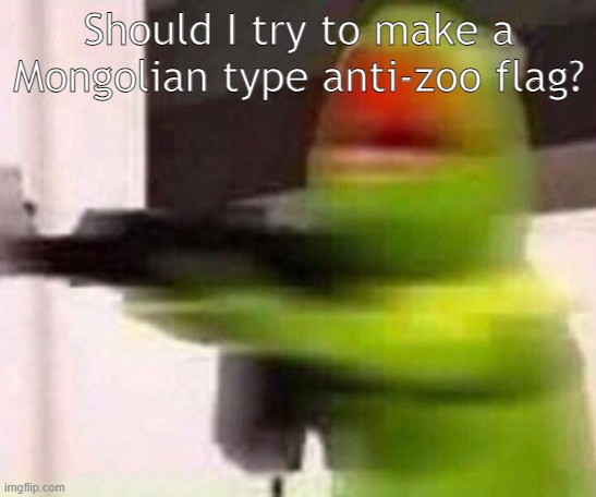 I think that would be cool | Should I try to make a Mongolian type anti-zoo flag? | image tagged in school shooter muppet | made w/ Imgflip meme maker