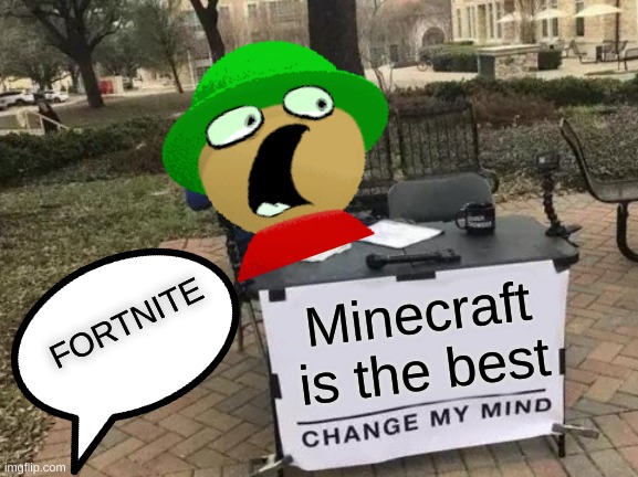 it is the best | FORTNITE; Minecraft is the best | image tagged in memes,change my mind | made w/ Imgflip meme maker