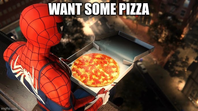 spidy pizza | WANT SOME PIZZA | image tagged in spidy pizza | made w/ Imgflip meme maker