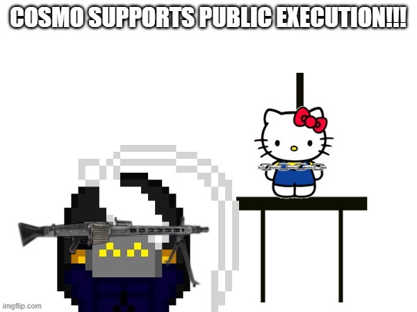 Cosmo supports public execution :3 | image tagged in e | made w/ Imgflip meme maker