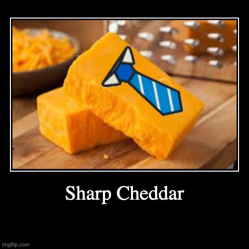 Cheddar | Sharp Cheddar | | image tagged in funny,demotivationals | made w/ Imgflip demotivational maker