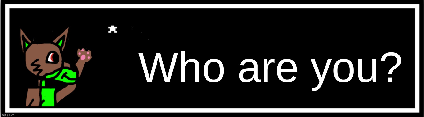 Undertale custom box | Who are you? | image tagged in undertale custom box | made w/ Imgflip meme maker