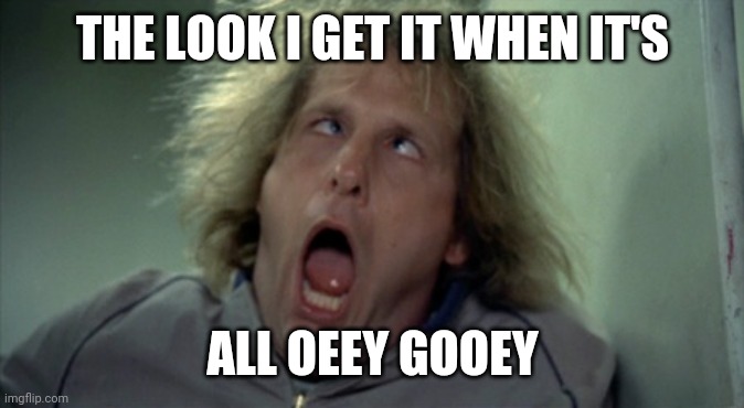 Oeey Gooey | THE LOOK I GET IT WHEN IT'S; ALL OEEY GOOEY | image tagged in memes,scary harry,funny memes | made w/ Imgflip meme maker