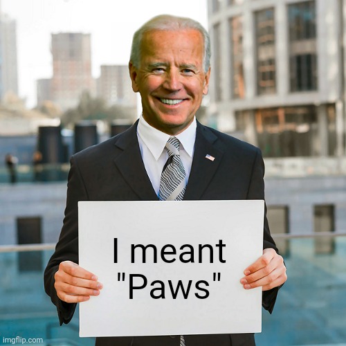 Joe Biden Blank Sign | I meant
"Paws" | image tagged in joe biden blank sign | made w/ Imgflip meme maker