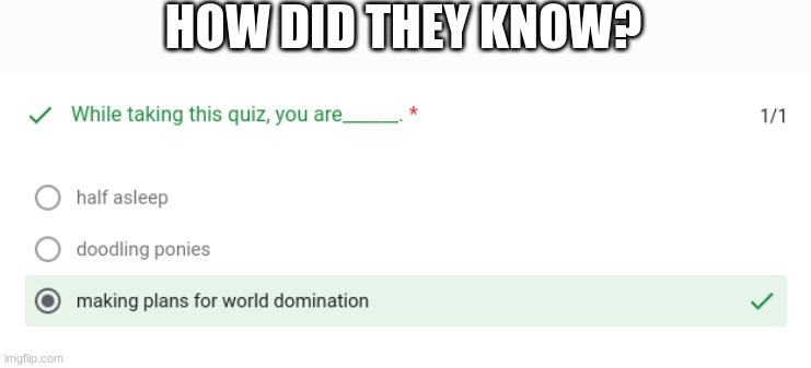 World Domination | HOW DID THEY KNOW? | image tagged in world domination | made w/ Imgflip meme maker