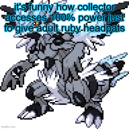 Zekyushiram | it's funny how collector accesses 100% power just to give adult ruby headpats | image tagged in zekyushiram | made w/ Imgflip meme maker