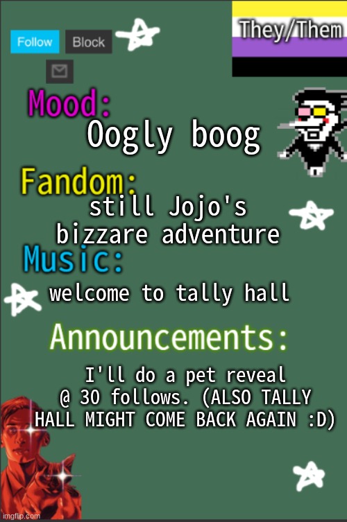 i have two dogs, a cat, and a turtle | Oogly boog; still Jojo's bizzare adventure; welcome to tally hall; I'll do a pet reveal @ 30 follows. (ALSO TALLY HALL MIGHT COME BACK AGAIN :D) | image tagged in greyisnothot new temp | made w/ Imgflip meme maker