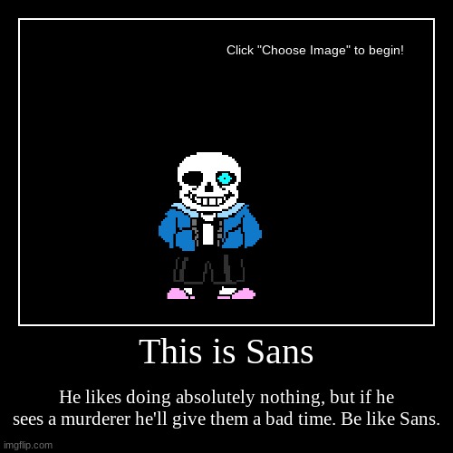 This is Sans | He likes doing absolutely nothing, but if he sees a murderer he'll give them a bad time. Be like Sans. | image tagged in funny,demotivationals | made w/ Imgflip demotivational maker