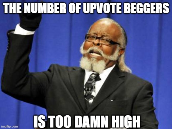 #stopupvotebeggers | THE NUMBER OF UPVOTE BEGGERS; IS TOO DAMN HIGH | image tagged in memes,too damn high | made w/ Imgflip meme maker