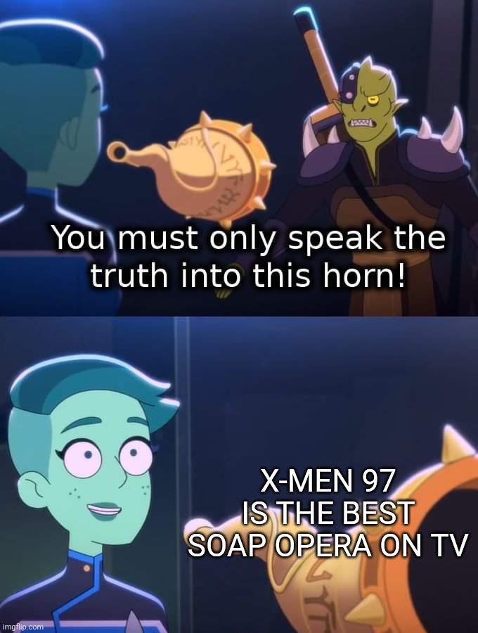 Horn of truth | X-MEN 97 IS THE BEST SOAP OPERA ON TV | image tagged in horn of truth | made w/ Imgflip meme maker