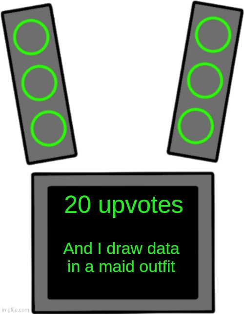 >:D | 20 upvotes; And I draw data in a maid outfit | image tagged in blank data face | made w/ Imgflip meme maker