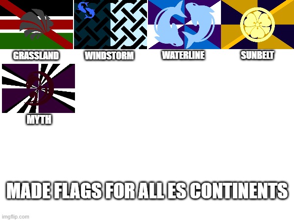 TOO REAL | WATERLINE; SUNBELT; GRASSLAND; WINDSTORM; MYTH; MADE FLAGS FOR ALL ES CONTINENTS | made w/ Imgflip meme maker