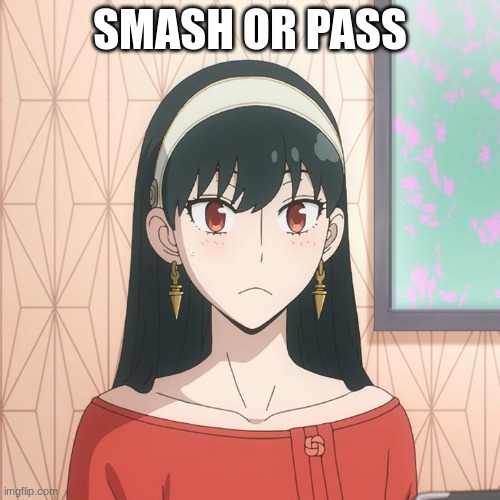 what do you think of this character | SMASH OR PASS | image tagged in yor forger,memes,smash,or,pass,anime | made w/ Imgflip meme maker