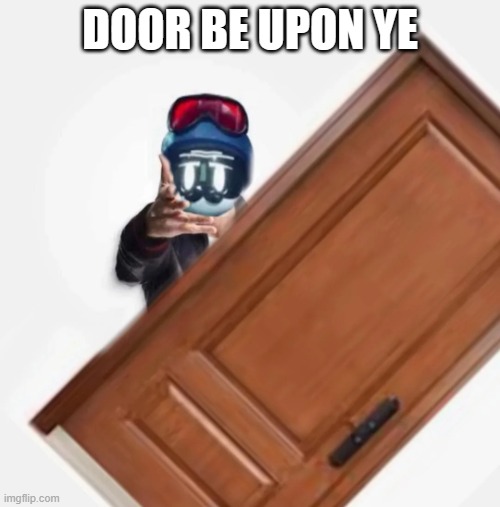 DOOR BE UPON YE | DOOR BE UPON YE | image tagged in death | made w/ Imgflip meme maker