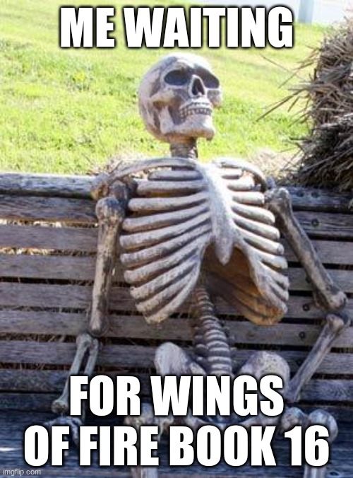 Waiting Skeleton | ME WAITING; FOR WINGS OF FIRE BOOK 16 | image tagged in memes,waiting skeleton,wof,wings of fire | made w/ Imgflip meme maker