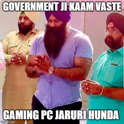 Papaji padhai vaste | GOVERNMENT JI KAAM VASTE; GAMING PC JARURI HUNDA | image tagged in papaji padhai vaste | made w/ Imgflip meme maker