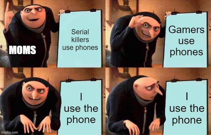 Moms trying to convince you not to use the phone | Serial killers use phones; Gamers use phones; MOMS; I use the phone; I use the phone | image tagged in memes,gru's plan,moms | made w/ Imgflip meme maker